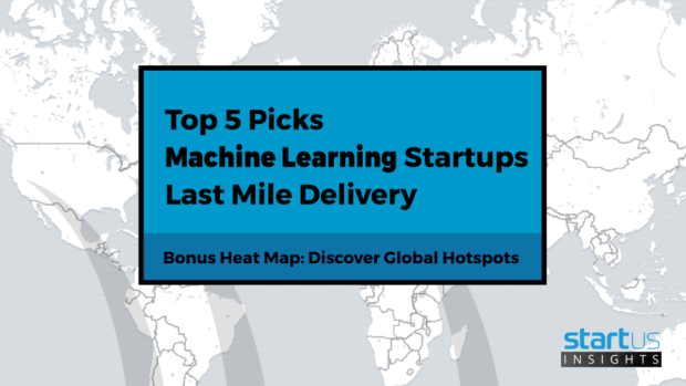 Top 5 Out Of 100 Machine Learning Startups Impacting Last-Mile Delivery