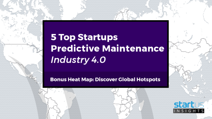 Discover 5 Top Predictive Maintenance Startups impacting Industry 4.0 | StartUs Insights