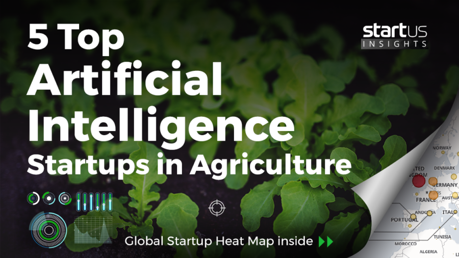 Discover 5 Top Artificial Intelligence Startups Impacting Agriculture | StartUs Insights