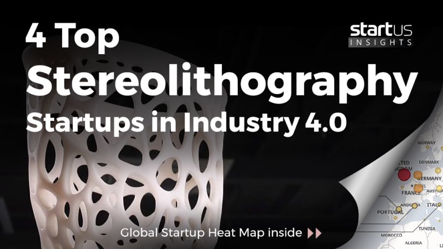 4 Top Stereolithography Startups Impacting Industry 4.0 StartUs Insights