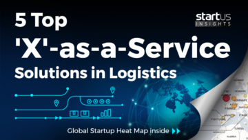 5 Top 'X'-as-a-Service Solutions Impacting The Logistics Industry StartUs Insights