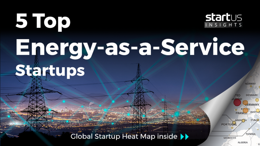 5 Top Energy-as-a-Service Startups Impacting The Industry StartUs Insights