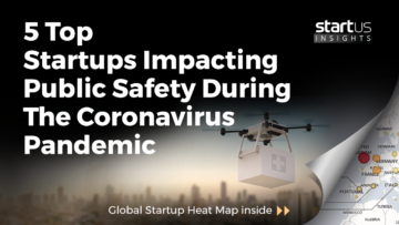 5 Top Startups Impacting Public Safety During The Coronavirus Pandemic StartUs Insights