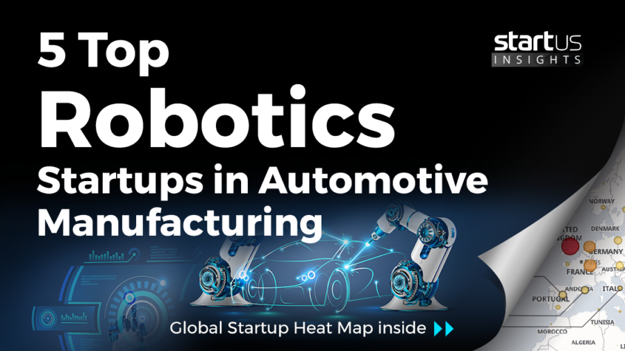 5 Top Robotics Startups Impacting Automotive Manufacturing StartUs Insights