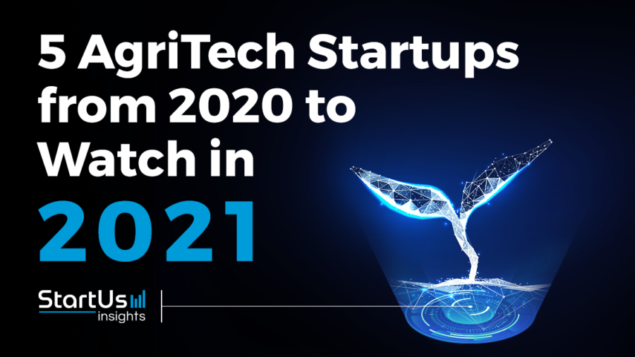 Discover 5 AgriTech Startups You Should Watch in 2021 StartUs Insights