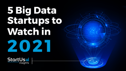 Discover 5 Big Data Startups to Watch in 2021