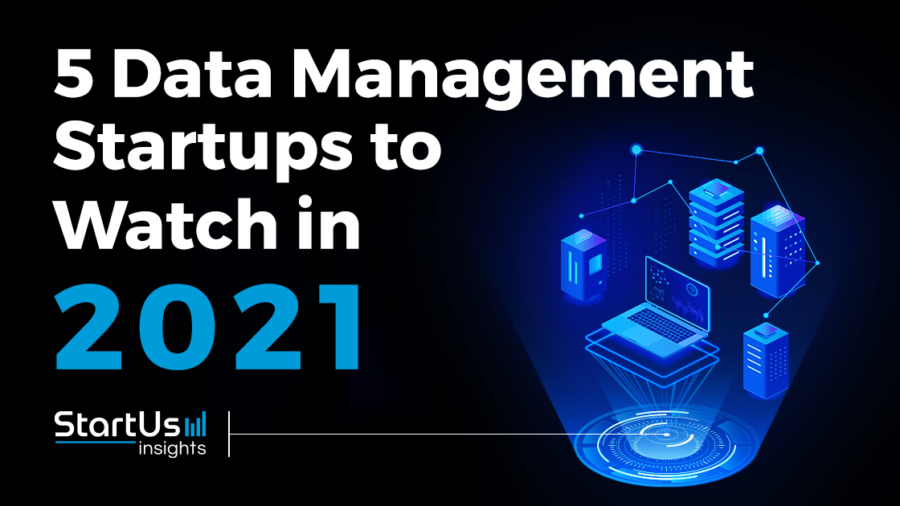Discover 5 Data Management Startups You Should Watch in 2021