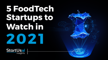 Discover 5 FoodTech Startups You Should Watch in 2021