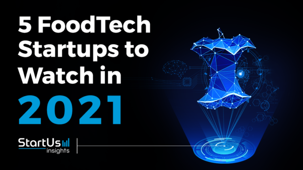 Discover 5 FoodTech Startups You Should Watch in 2021