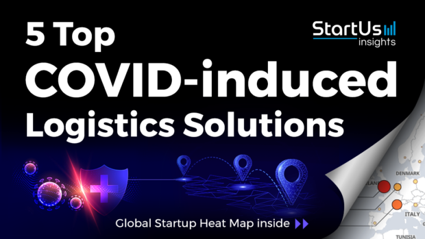 Discover 5 Top COVID-induced Logistics Solutions developed by Startups