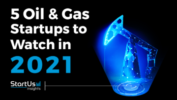 Discover 5 Oil & Gas Startups to watch in 2021