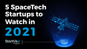 Discover 5 SpaceTech Startups You Should Watch in 2021