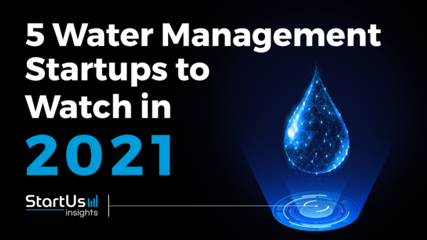 Discover 5 Water Management Startups You Should Watch in 2021