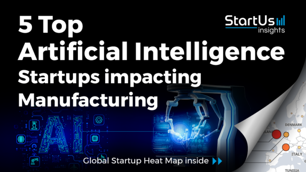 Discover 5 Top Artificial Intelligence Startups impacting Manufacturing
