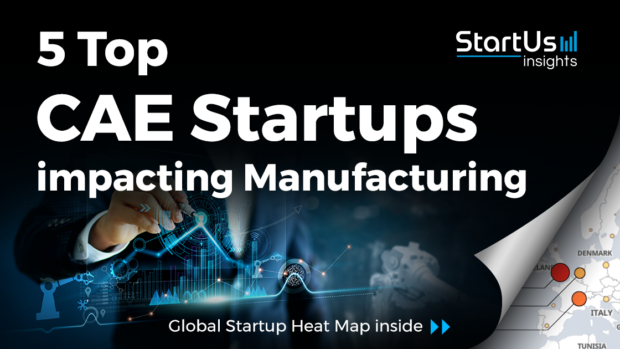 Discover 5 Top CAE Startups impacting the Manufacturing Industry