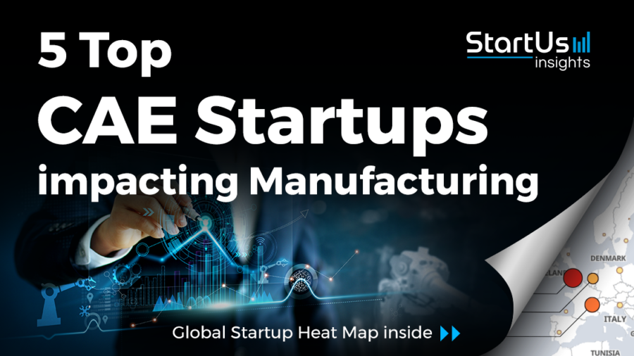 Discover 5 Top CAE Startups impacting the Manufacturing Industry