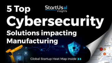 Discover 5 Top Cybersecurity Solutions impacting Manufacturing