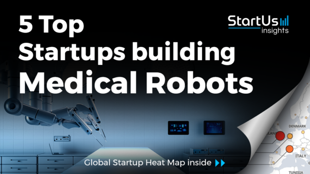 Discover 5 Top Startups building Medical Robots