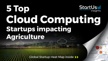 Discover 5 Top Cloud Computing Startups impacting Agriculture StartUs Insights