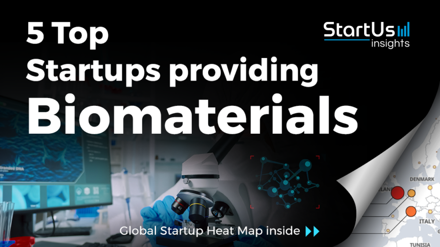 Discover 5 Top Startups providing Biomaterials StartUs Insights