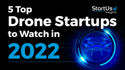 5 Top Drone Startups to Watch in 2022