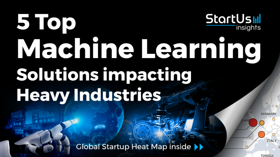 5 Machine Learning Solutions impacting Heavy Industries | StartUs Insights