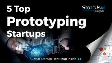 Discover 5 Top Prototyping Startups | StartUs Insights