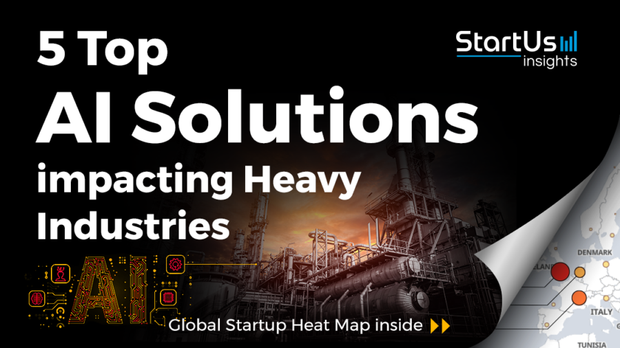 Discover 5 Top AI Solutions impacting Heavy Industries | StartUs Insights