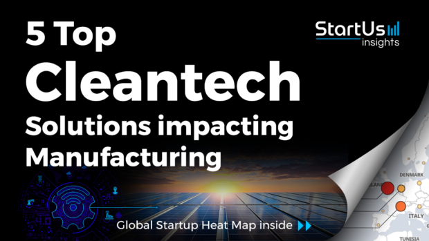 Discover 5 Top Cleantech Solutions impacting Manufacturing | StartUs Insights