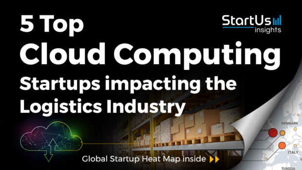 Discover 5 Top Cloud Computing Startups impacting the Logistics Industry