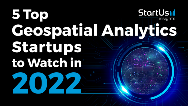 5 Top Geospatial Analytics Startups to Watch in 2022