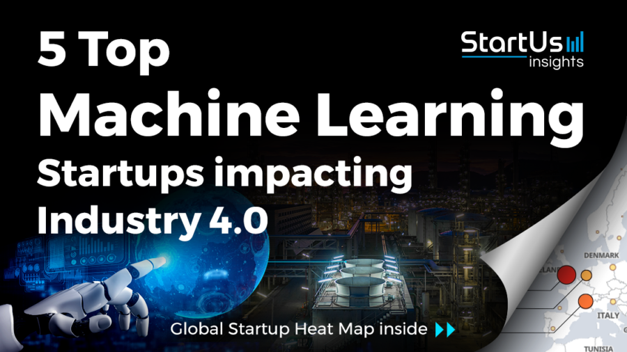 Discover 5 Top Machine Learning Startups impacting Industry 4.0 | StartUs Insights