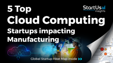 5 Cloud Computing Startups impacting Manufacturing - StartUs Insights