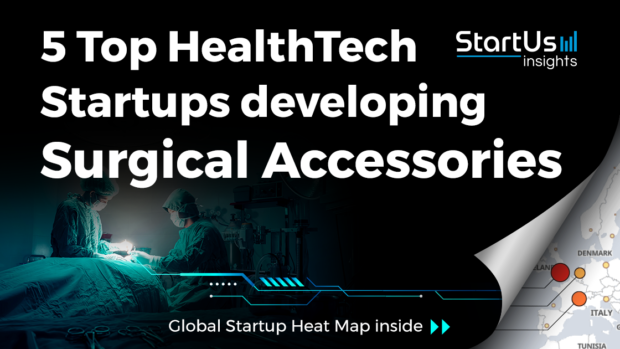 Discover 5 Top HealthTech Startups developing Surgical Accessories