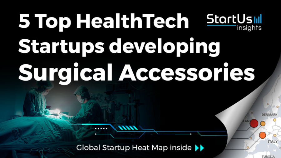 Discover 5 Top HealthTech Startups developing Surgical Accessories | StartUs Insights