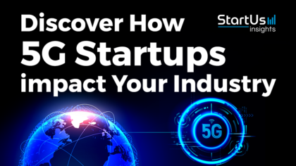 Discover How 5G Startups impact Your Industry - StartUs Insights