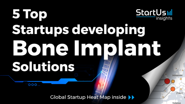 5 Top Startups developing Bone Implant Solutions - StartUs Insights