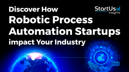 Discover How Robotic Process Automation Startups impact Your Industry | StartUs Insights
