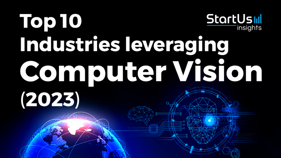Top 10 Industries leveraging Computer Vision (2023) - StartUs Insights