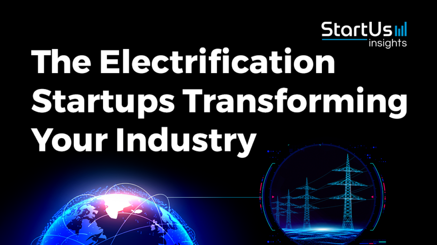 Discover How Electrification Startups impact Your Industry - StartUs Insights