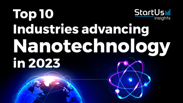 Top 10 Industries advancing Nanotechnology in 2023 - StartUs Insights