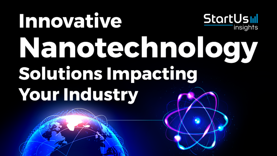 Discover How Nanotechnology Startups impact Your Industry - StartUs Insights