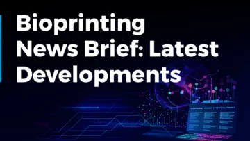 Bioprinting News Brief: Latest Developments | December 2023