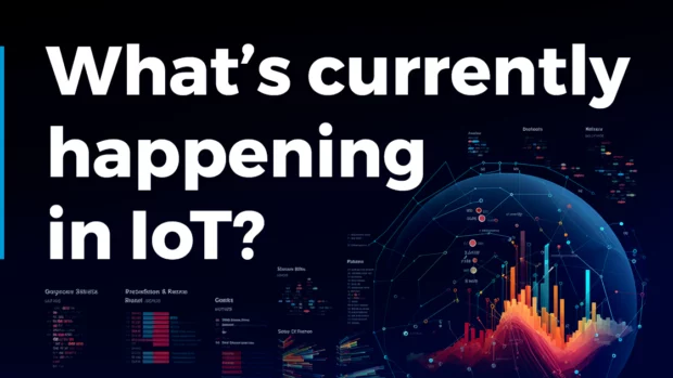 What’s Currently Happening in IoT? (Q2 2024)