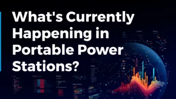 What's Currently Happening in Portable Power Stations? | Dec 2023
