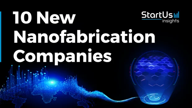 10 New Nanofabrication Companies Transforming Manufacturing