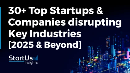 30+ Startups and Companies Disrupting Key Industries in 2025 & Beyond