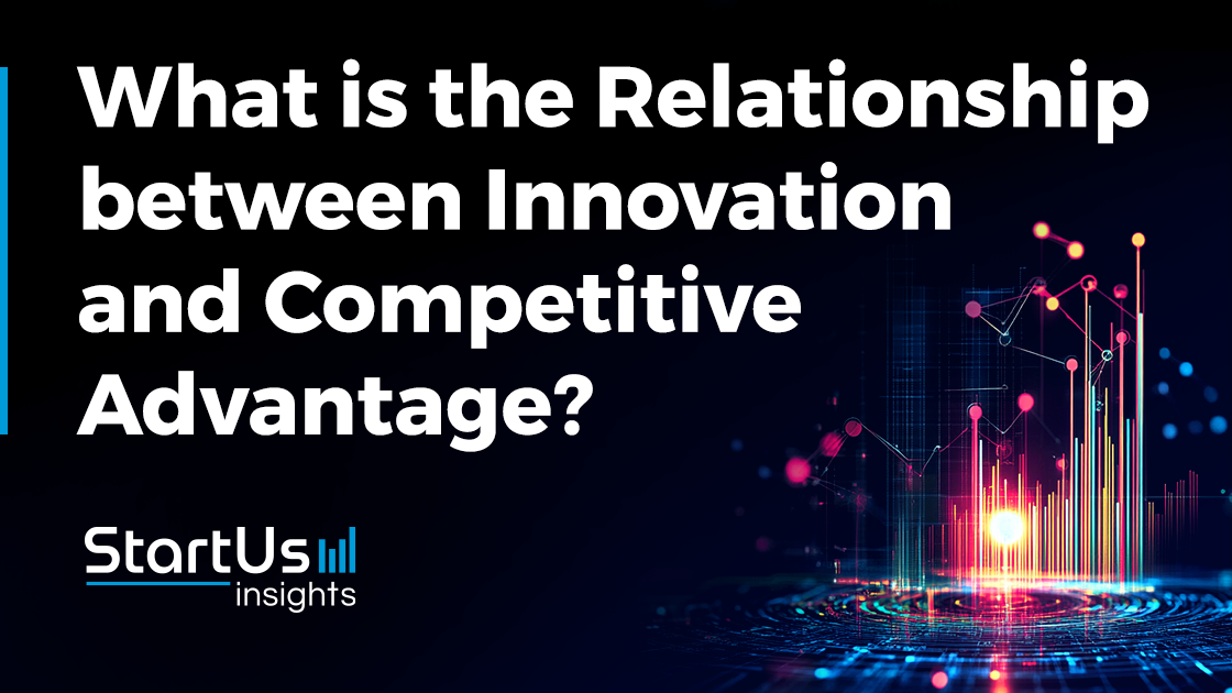 How Innovation and Competitive Advantage Connect | StartUs Insights
