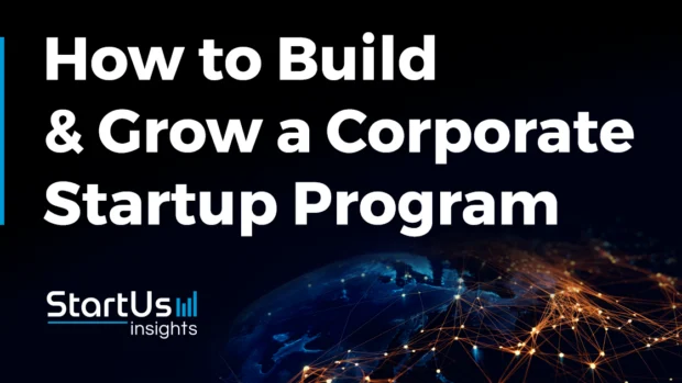 How Corporates Can Build and Grow Their Startup Program: A Roadmap for Success