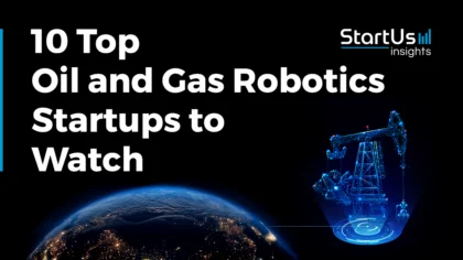 10 Top Oil and Gas Robotics Companies & Startups in 2025